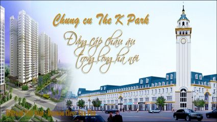 10 Lý do tuyệt vời nên mua ngay Chung Cư The K - Park Văn Phú không nên bỏ qua